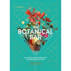 The Botanical Bar: 50 Intoxicating Ingredients and Bespoke Cocktails -- Kew